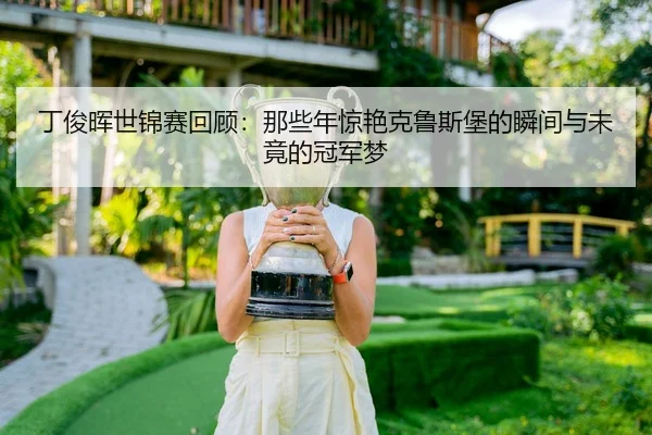 ding-jun-hui-shi-jin-sai-hui-gu-na-xie-nian-jing-yan-ke-lu-si-bao-de-shun-jian-yu-wei-jing-de-guan-jun-meng-2-616.jpg