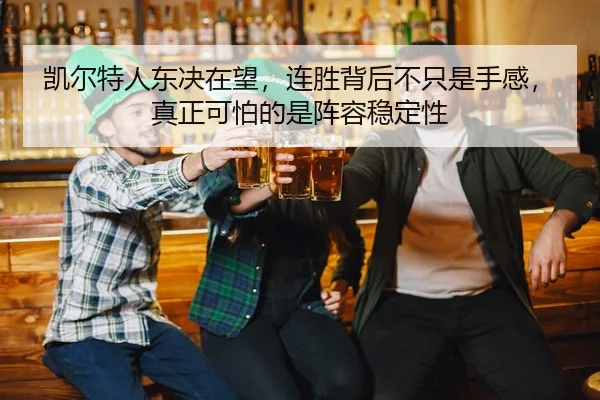 凯尔特人东决在望，连胜背后不只是手感，真正可怕的是阵容稳定性